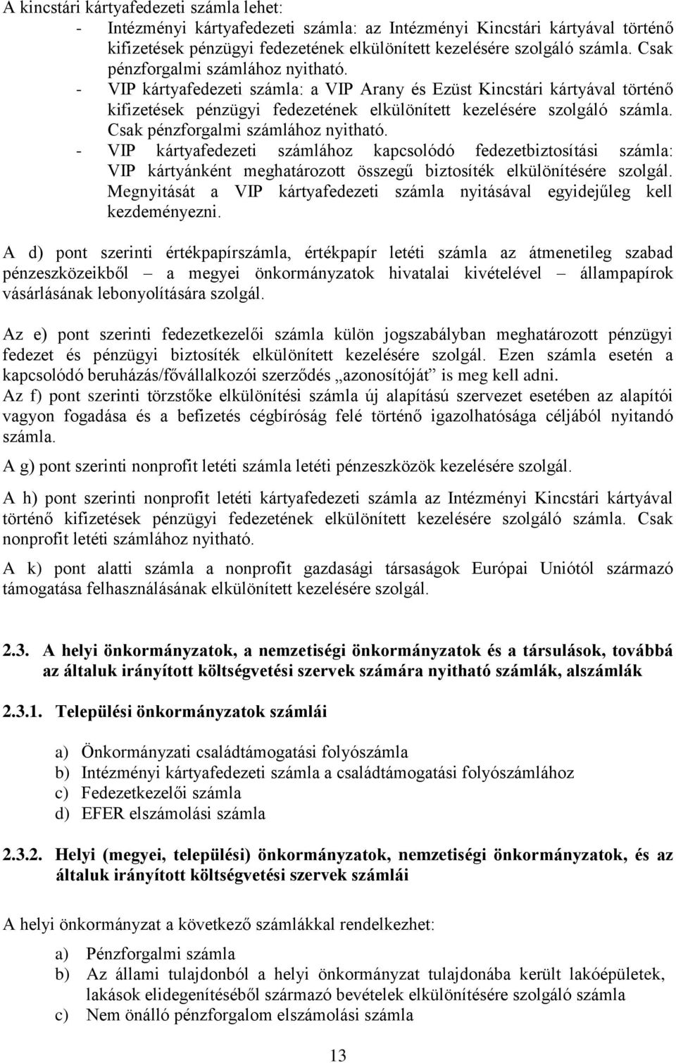 Csak pénzforgalmi számlához nyitható. - VIP kártyafedezeti számlához kapcsolódó fedezetbiztosítási számla: VIP kártyánként meghatározott összegű biztosíték elkülönítésére szolgál.