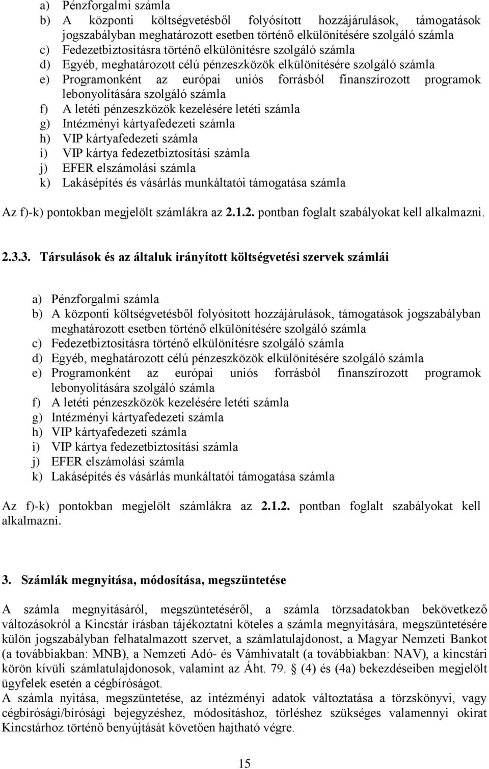 számla f) A letéti pénzeszközök kezelésére letéti számla g) Intézményi kártyafedezeti számla h) VIP kártyafedezeti számla i) VIP kártya fedezetbiztosítási számla j) EFER elszámolási számla k)