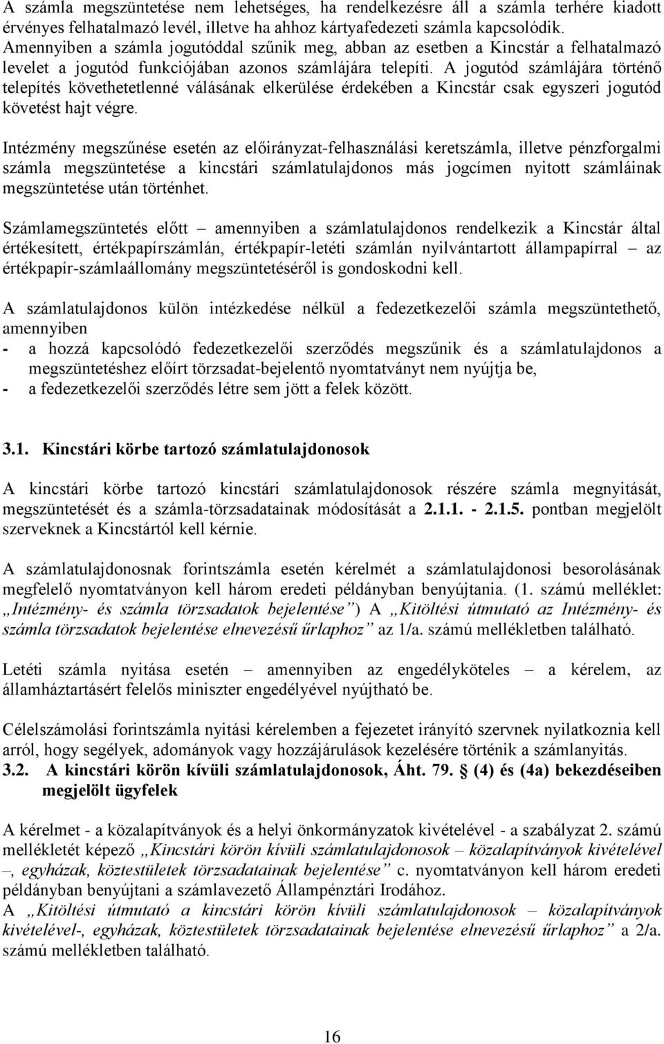 A jogutód számlájára történő telepítés követhetetlenné válásának elkerülése érdekében a Kincstár csak egyszeri jogutód követést hajt végre.