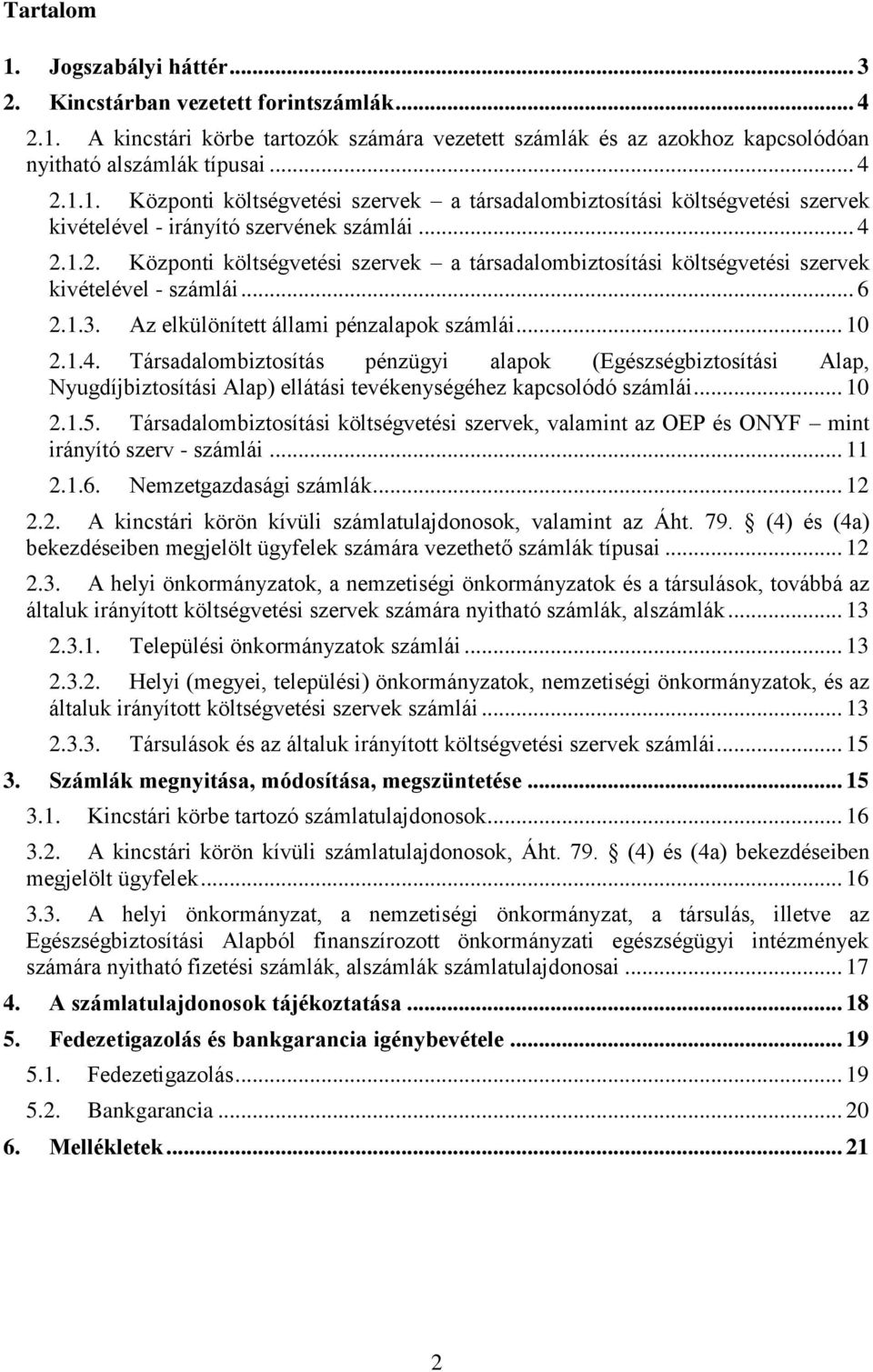 .. 10 2.1.5. Társadalombiztosítási költségvetési szervek, valamint az OEP és ONYF mint irányító szerv - számlái... 11 2.1.6. Nemzetgazdasági számlák... 12 2.2. A kincstári körön kívüli számlatulajdonosok, valamint az Áht.