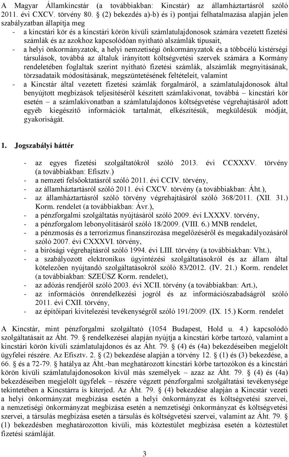 azokhoz kapcsolódóan nyitható alszámlák típusait, - a helyi önkormányzatok, a helyi nemzetiségi önkormányzatok és a többcélú kistérségi társulások, továbbá az általuk irányított költségvetési szervek