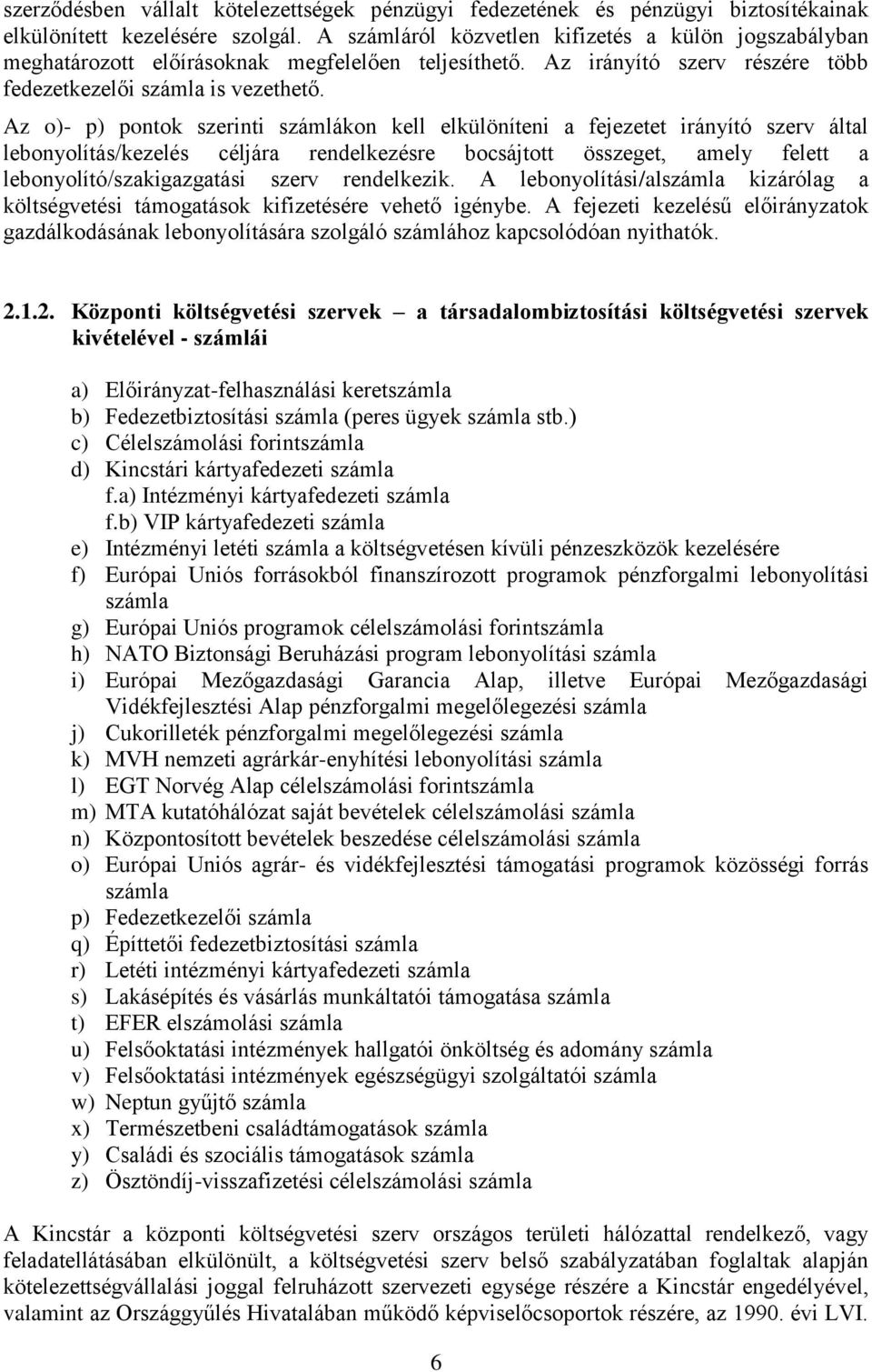 Az o)- p) pontok szerinti számlákon kell elkülöníteni a fejezetet irányító szerv által lebonyolítás/kezelés céljára rendelkezésre bocsájtott összeget, amely felett a lebonyolító/szakigazgatási szerv