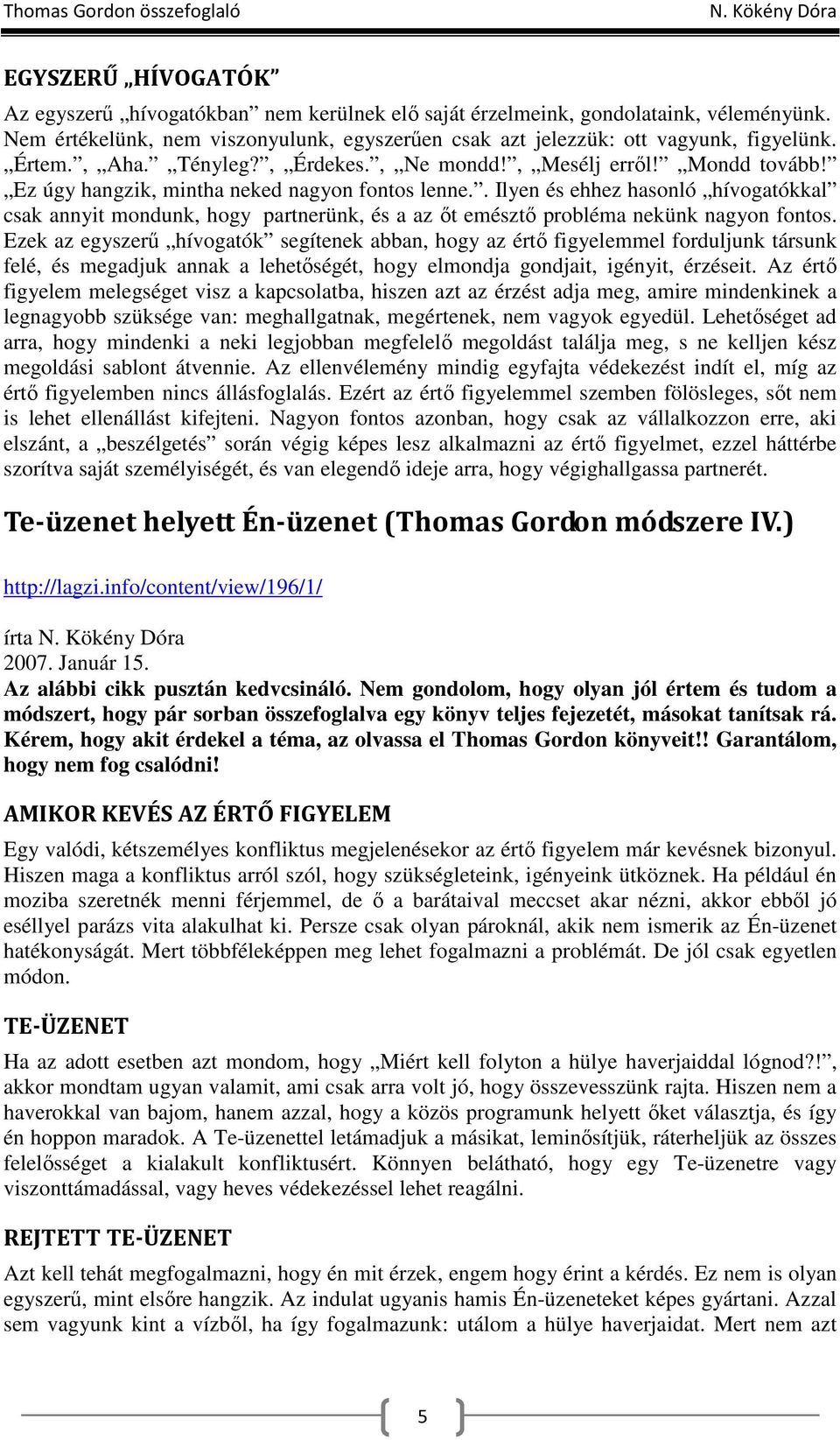 . Ilyen és ehhez hasonló hívogatókkal csak annyit mondunk, hogy partnerünk, és a az ıt emésztı probléma nekünk nagyon fontos.