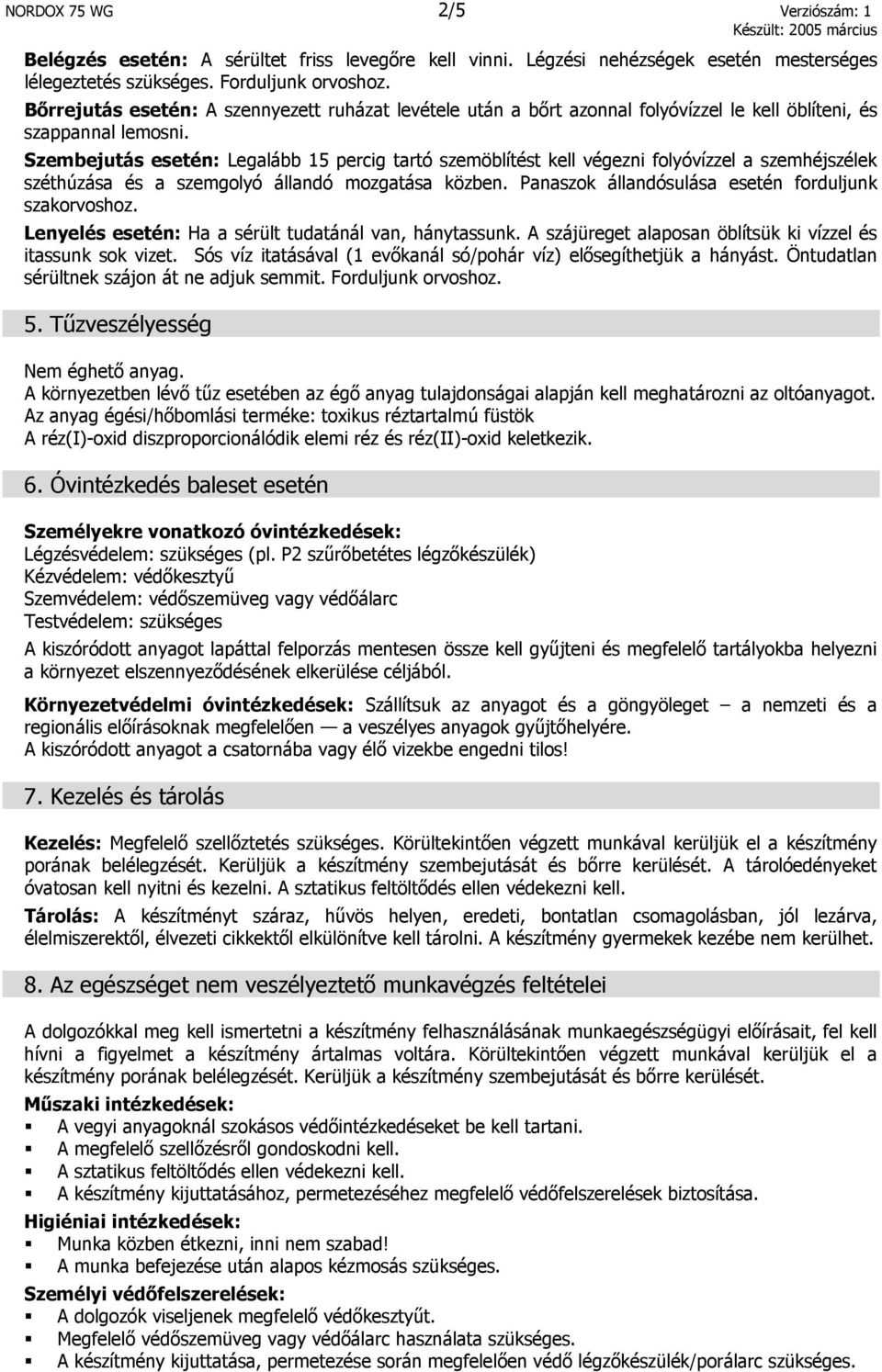 Szembejutás esetén: Legalább 15 percig tartó szemöblítést kell végezni folyóvízzel a szemhéjszélek széthúzása és a szemgolyó állandó mozgatása közben.