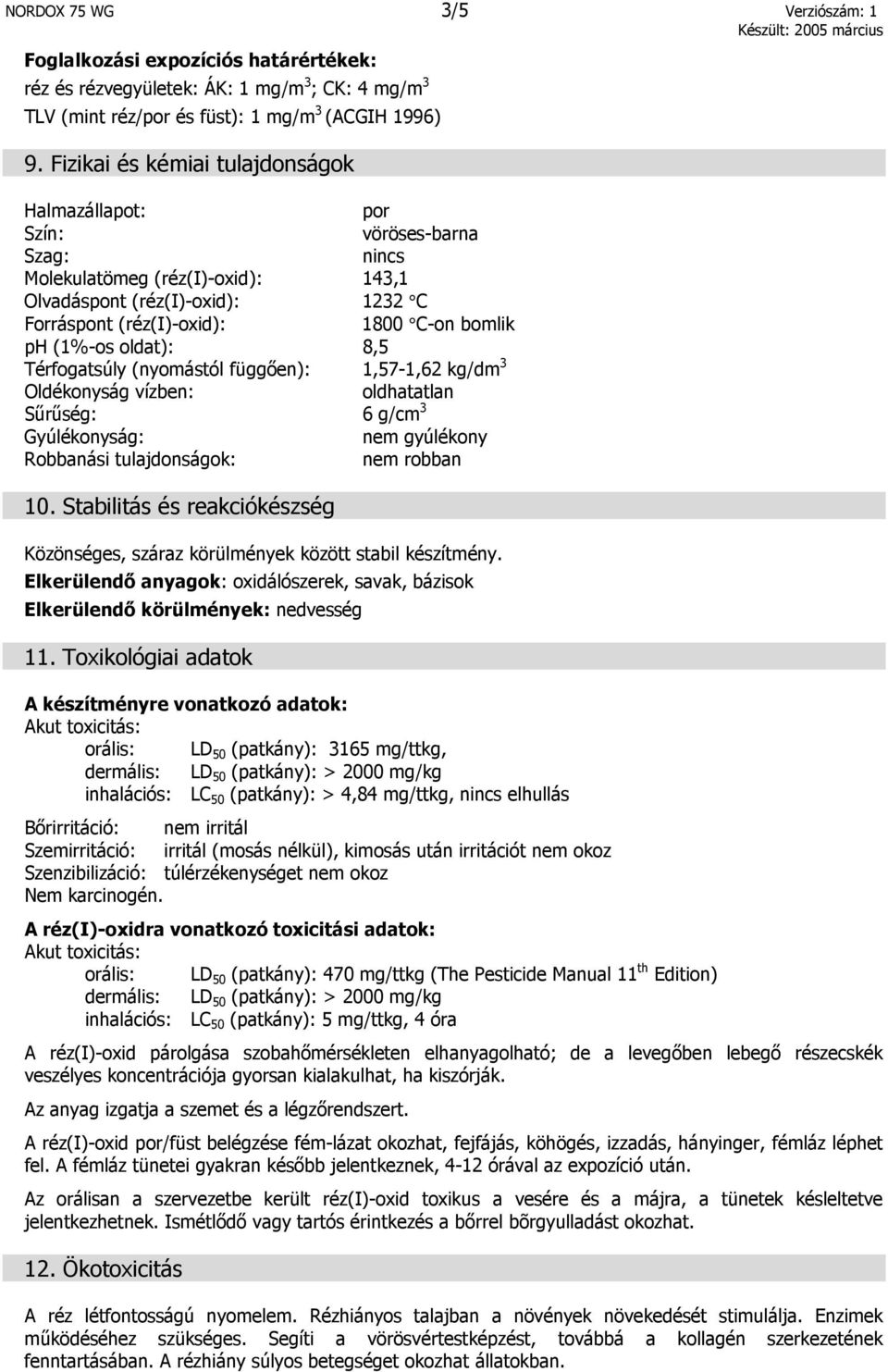 (1%-os oldat): 8,5 Térfogatsúly (nyomástól függően): 1,57-1,62 kg/dm 3 Oldékonyság vízben: oldhatatlan Sűrűség: 6 g/cm 3 Gyúlékonyság: nem gyúlékony Robbanási tulajdonságok: nem robban 10.