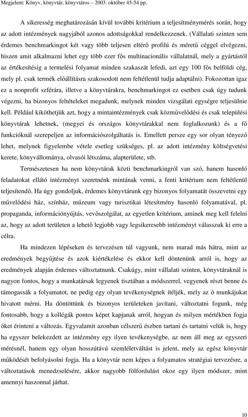 gyártástól az értékesítésig a termelési folyamat minden szakaszát lefedi, azt egy 100 fıs belföldi cég, mely pl. csak termék elıállításra szakosodott nem feltétlenül tudja adaptálni).