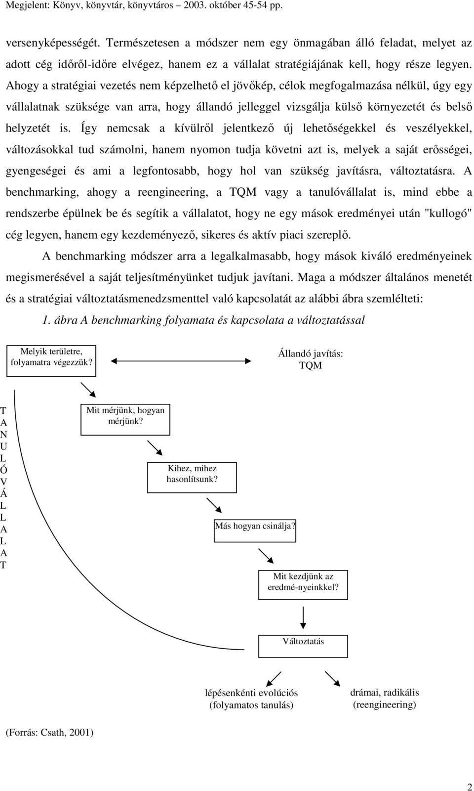 Így nemcsak a kívülrıl jelentkezı új lehetıségekkel és veszélyekkel, változásokkal tud számolni, hanem nyomon tudja követni azt is, melyek a saját erısségei, gyengeségei és ami a legfontosabb, hogy