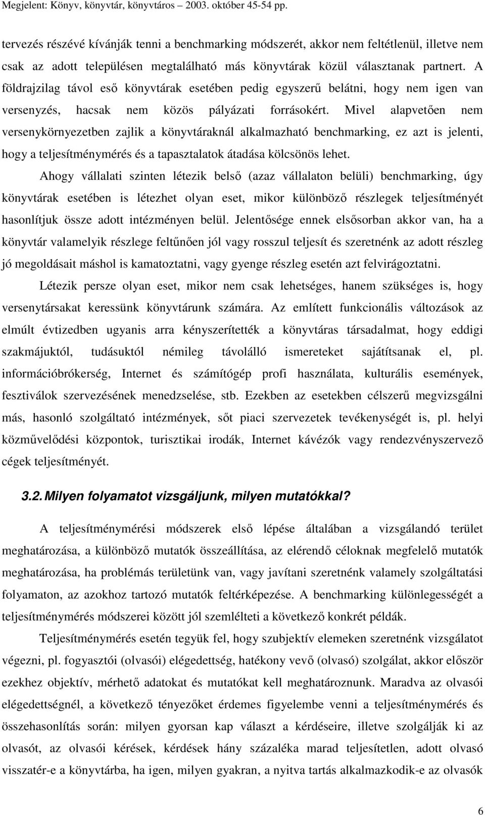 Mivel alapvetıen nem versenykörnyezetben zajlik a könyvtáraknál alkalmazható benchmarking, ez azt is jelenti, hogy a teljesítménymérés és a tapasztalatok átadása kölcsönös lehet.