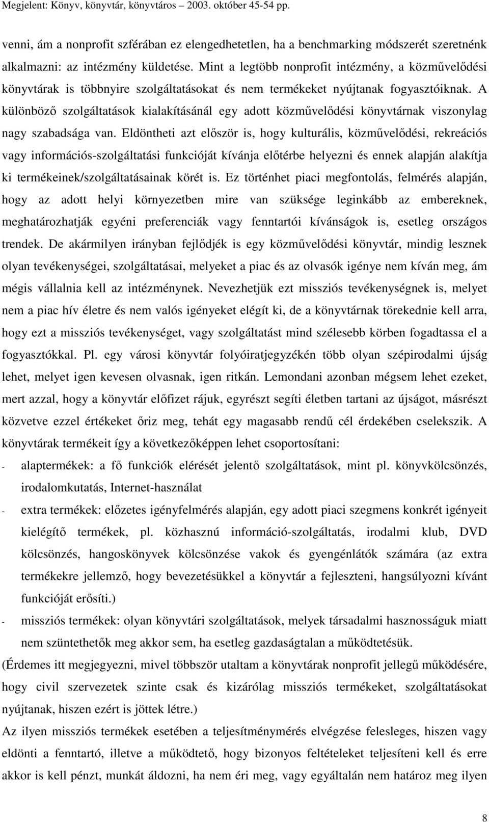 A különbözı szolgáltatások kialakításánál egy adott közmővelıdési könyvtárnak viszonylag nagy szabadsága van.