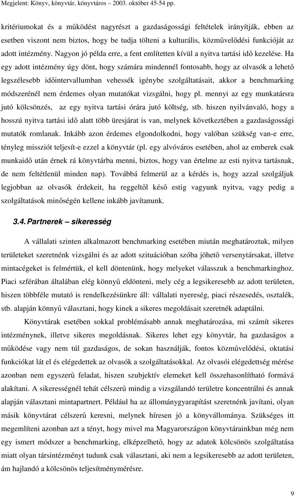 Ha egy adott intézmény úgy dönt, hogy számára mindennél fontosabb, hogy az olvasók a lehetı legszélesebb idıintervallumban vehessék igénybe szolgáltatásait, akkor a benchmarking módszerénél nem