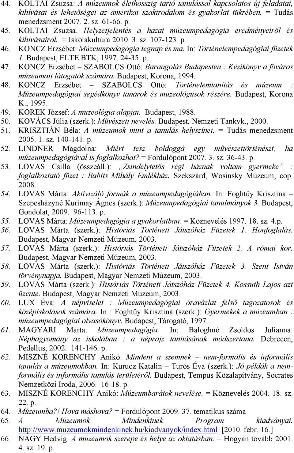 In: Történelempedagógiai füzetek 1. Budapest, ELTE BTK, 1997. 24-35. 47. KONCZ Erzsébet SZABOLCS Ottó: Barangolás Budapesten : Kézikönyv a főváros múzeumait látogatók számára. Budapest, Korona, 1994.