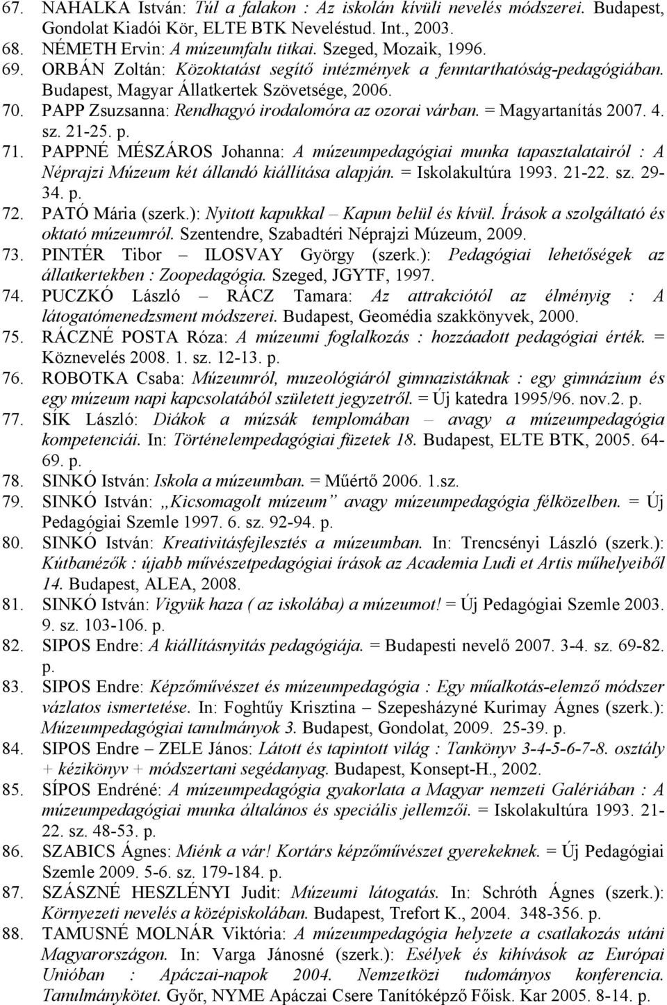 = Magyartanítás 2007. 4. sz. 21-25. 71. PAPPNÉ MÉSZÁROS Johanna: A múzeumpedagógiai munka tapasztalatairól : A Néprajzi Múzeum két állandó kiállítása alapján. = Iskolakultúra 1993. 21-22. sz. 29-34.