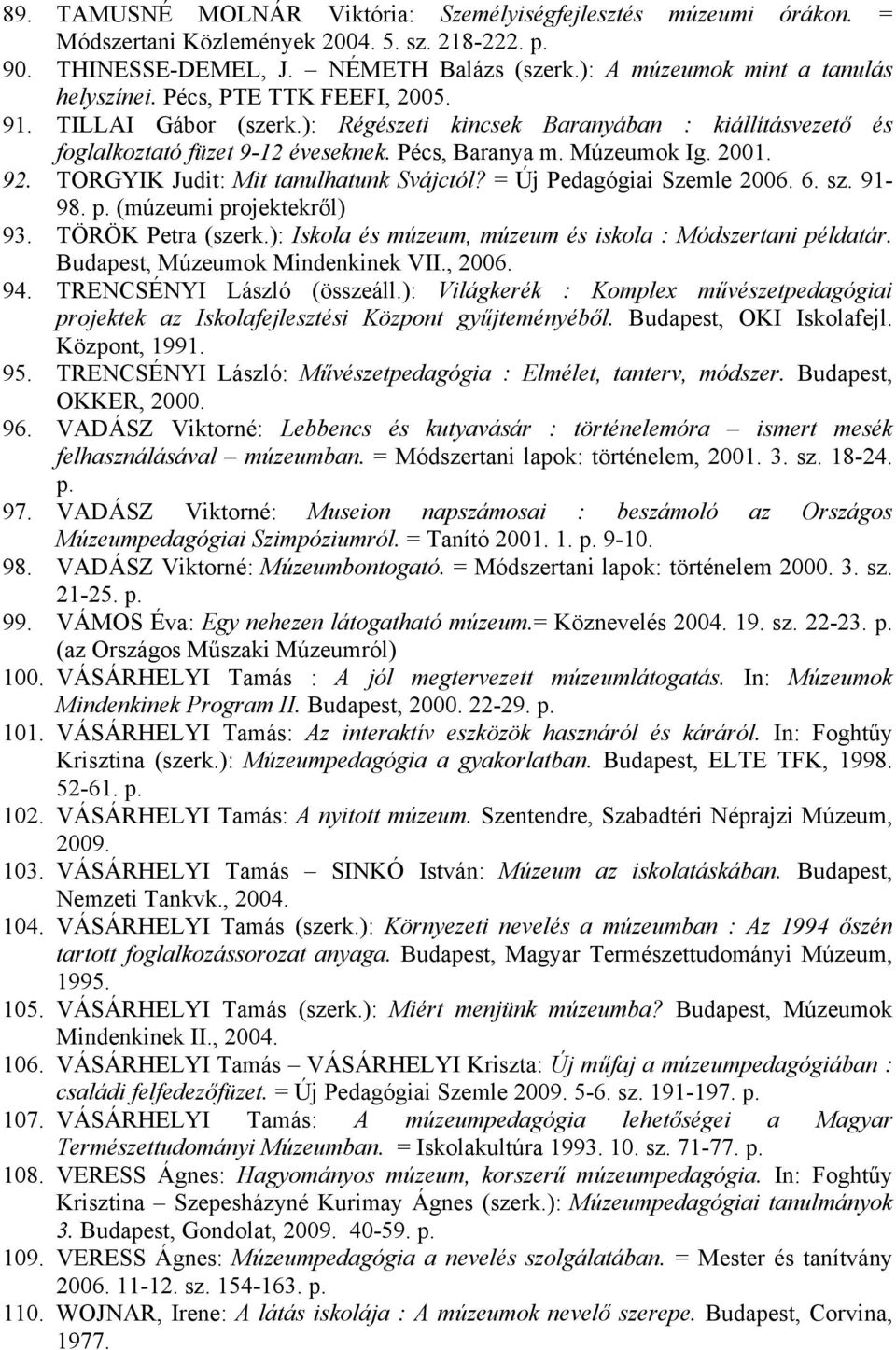 TORGYIK Judit: Mit tanulhatunk Svájctól? = Új Pedagógiai Szemle 2006. 6. sz. 91-98. (múzeumi projektekről) 93. TÖRÖK Petra (szerk.): Iskola és múzeum, múzeum és iskola : Módszertani példatár.