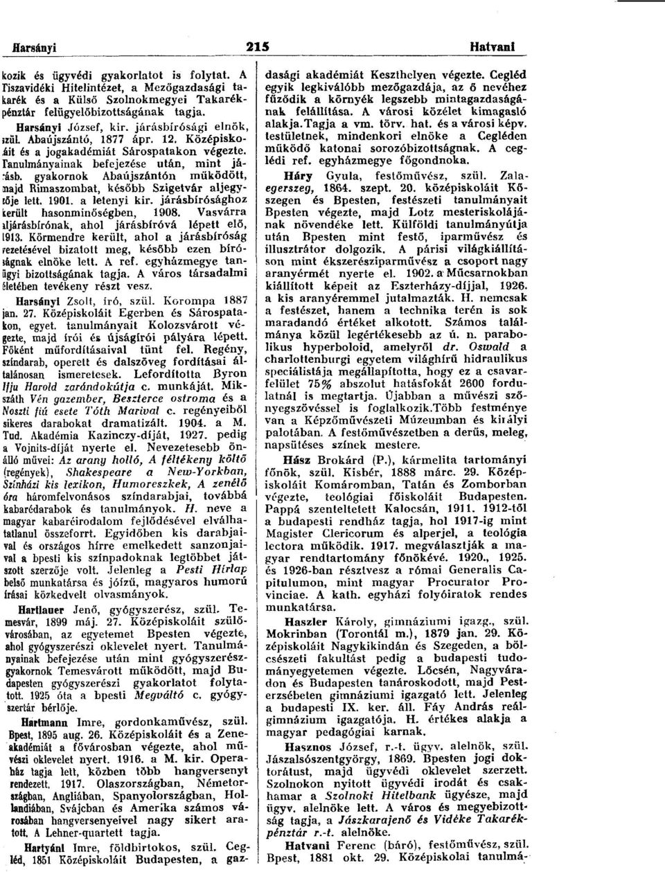 gyakornok Abaújszántón működött, najd Rimaszombat, később Szigetvár aljegy-!ője lett. 1901. a letenyi kir. járásbírósághoz került hasonminőségben, 1908.