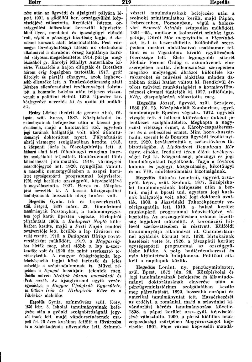 Pest vármegye törvényhatósági ülésén az obstrukció alkalmával a darabont őrség kapitánya karddal súlyosan megsebesítette. 1914. pártja megbízásából gr. Károlyi Mihályt Amerikába kísérte.