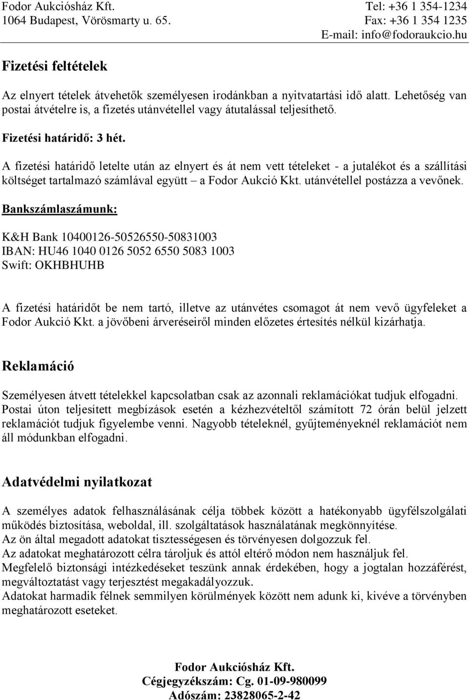 Fizetési határidő: 3 hét. A fizetési határidő letelte után az elnyert és át nem vett tételeket - a jutalékot és a szállítási költséget tartalmazó számlával együtt a Fodor Aukció Kkt.