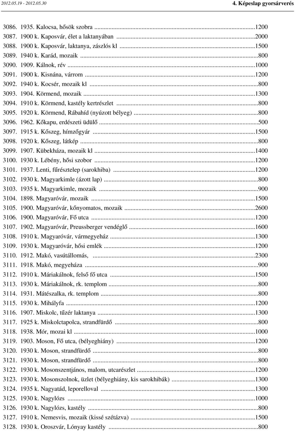 Körmend, Rábahíd (nyúzott bélyeg)...800 3096. 1962. Kőkapu, erdészeti üdülő...500 3097. 1915 k. Kőszeg, hímzőgyár...1500 3098. 1920 k. Kőszeg, látkép...800 3099. 1907. Kübekháza, mozaik kl...1400 3100.