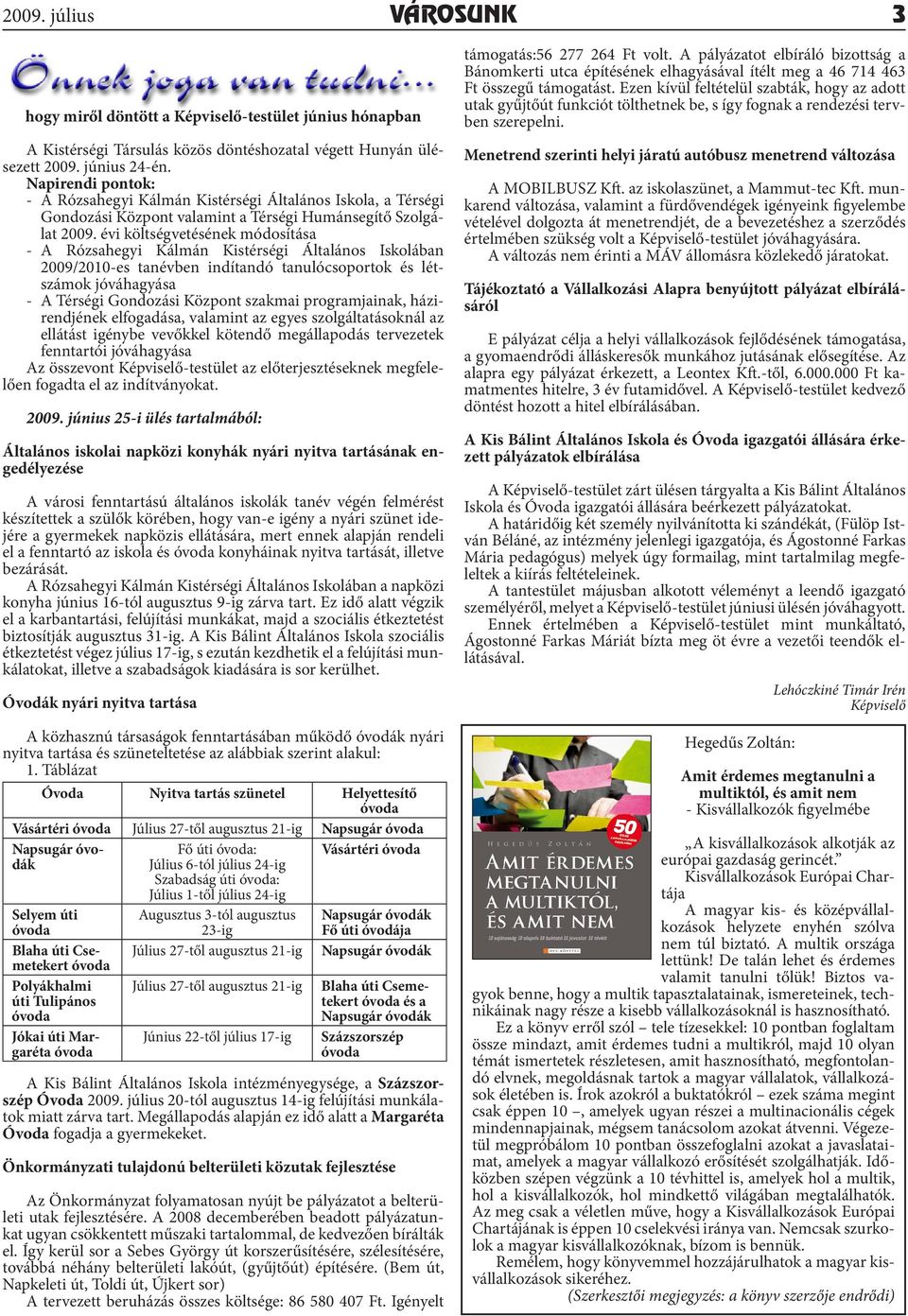 évi költségvetésének módosítása A Rózsahegyi Kálmán Kistérségi Általános Iskolában 2009/2010-es tanévben indítandó tanulócsoportok és létszámok jóváhagyása A Térségi Gondozási Központ szakmai