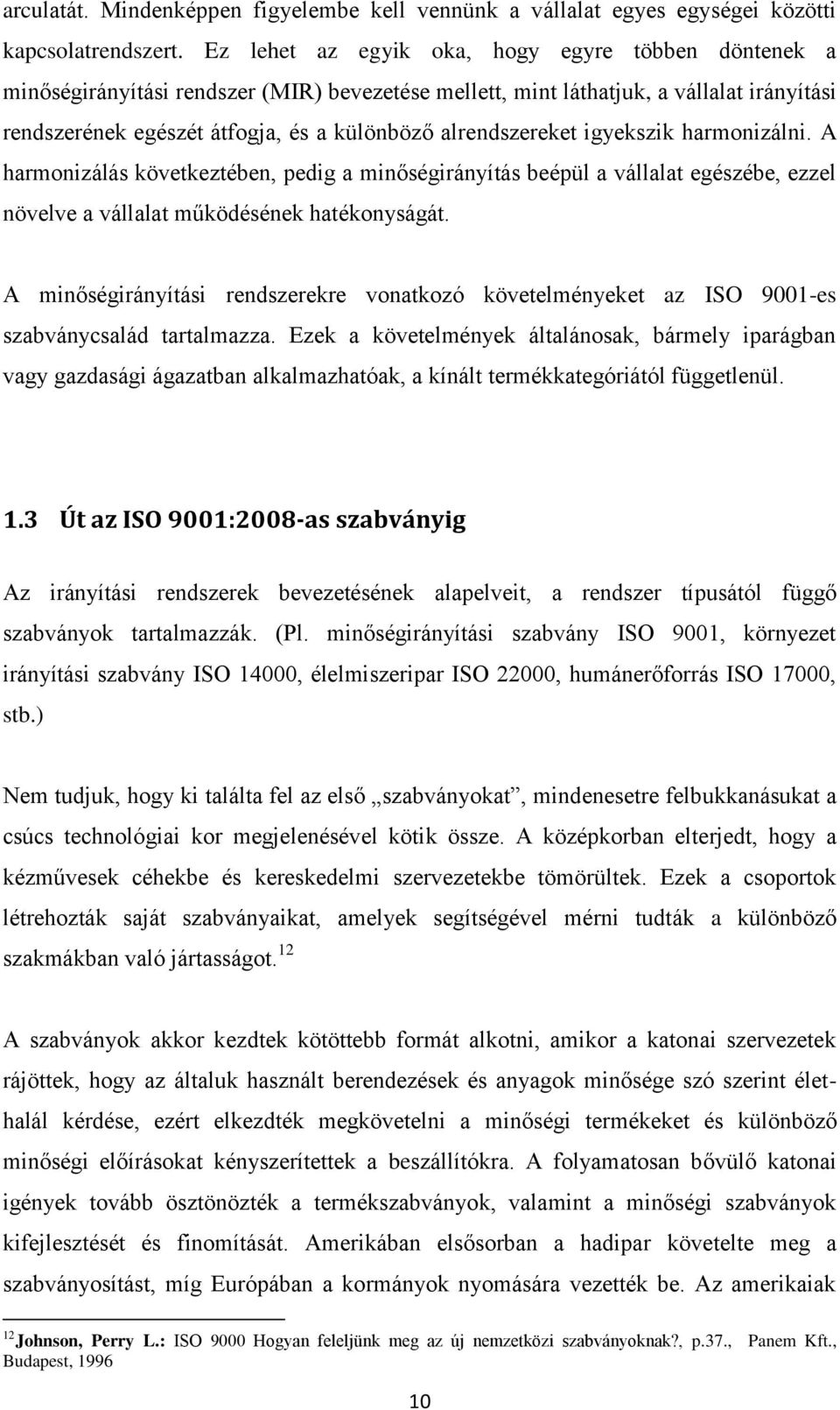 alrendszereket igyekszik harmonizálni. A harmonizálás következtében, pedig a minőségirányítás beépül a vállalat egészébe, ezzel növelve a vállalat működésének hatékonyságát.