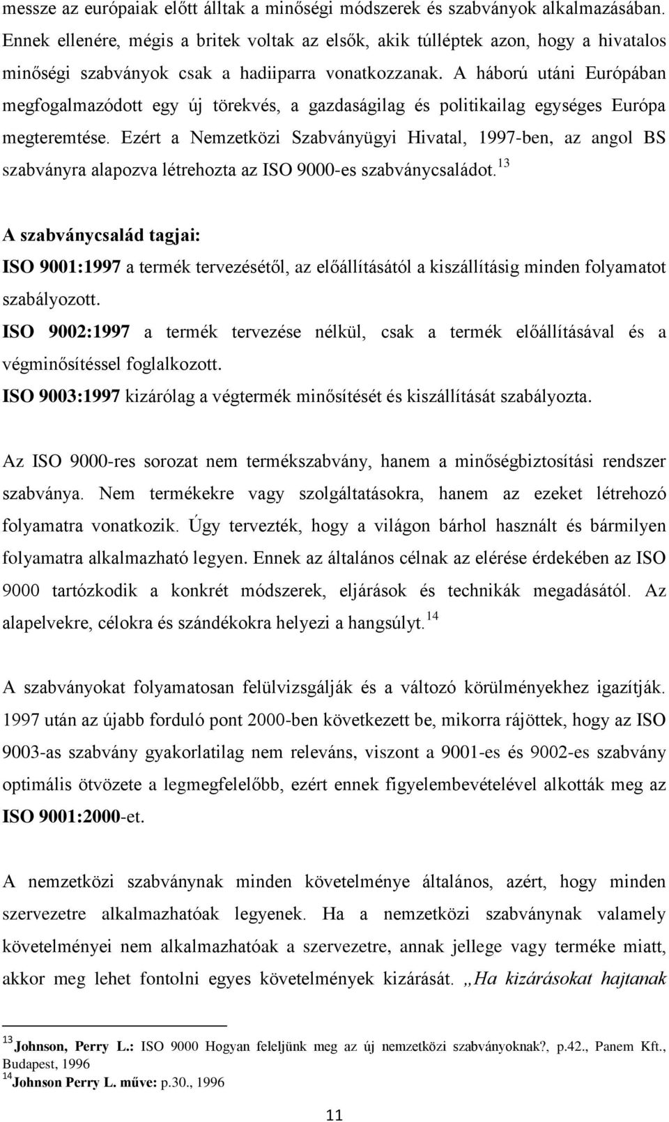 A háború utáni Európában megfogalmazódott egy új törekvés, a gazdaságilag és politikailag egységes Európa megteremtése.