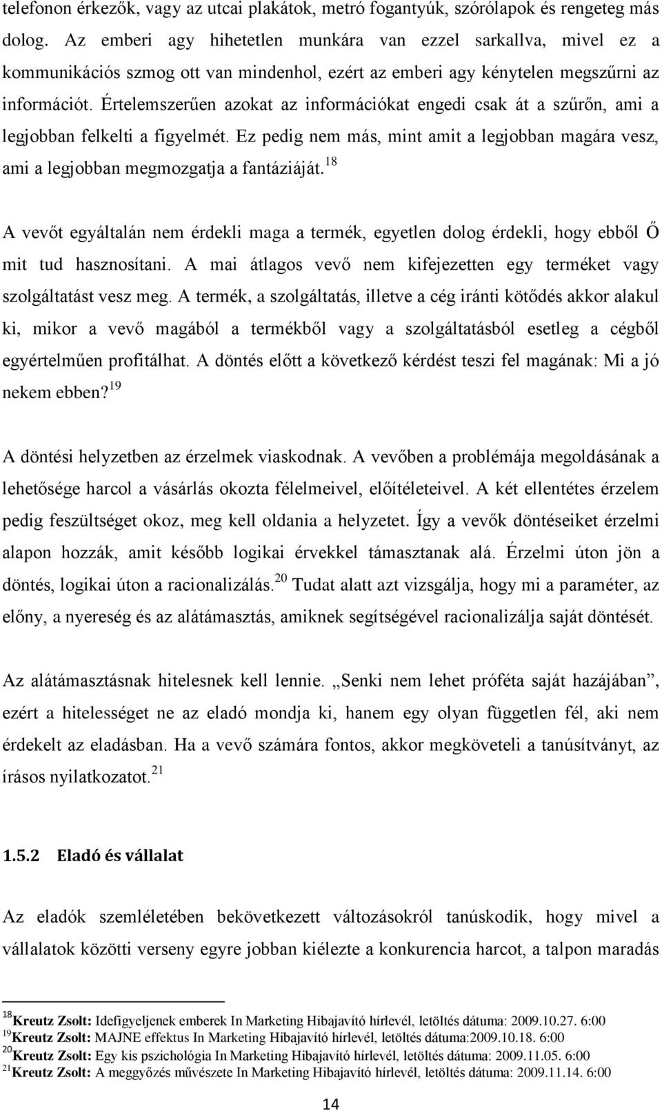 Értelemszerűen azokat az információkat engedi csak át a szűrőn, ami a legjobban felkelti a figyelmét. Ez pedig nem más, mint amit a legjobban magára vesz, ami a legjobban megmozgatja a fantáziáját.