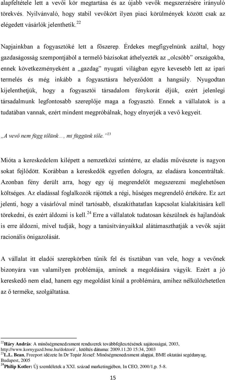 Érdekes megfigyelnünk azáltal, hogy gazdaságosság szempontjából a termelő bázisokat áthelyezték az olcsóbb országokba, ennek következményeként a gazdag nyugati világban egyre kevesebb lett az ipari