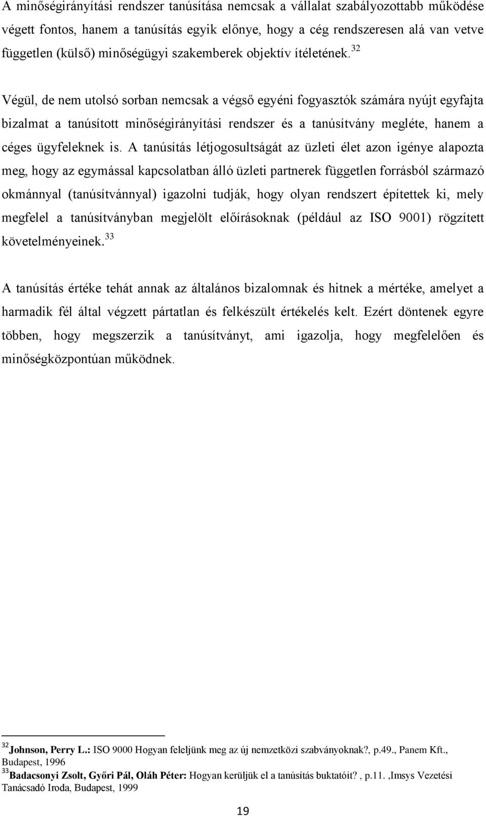 32 Végül, de nem utolsó sorban nemcsak a végső egyéni fogyasztók számára nyújt egyfajta bizalmat a tanúsított minőségirányítási rendszer és a tanúsítvány megléte, hanem a céges ügyfeleknek is.