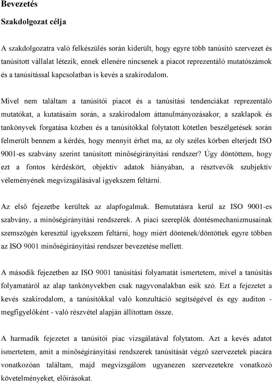 Mivel nem találtam a tanúsítói piacot és a tanúsítási tendenciákat reprezentáló mutatókat, a kutatásaim során, a szakirodalom áttanulmányozásakor, a szaklapok és tankönyvek forgatása közben és a