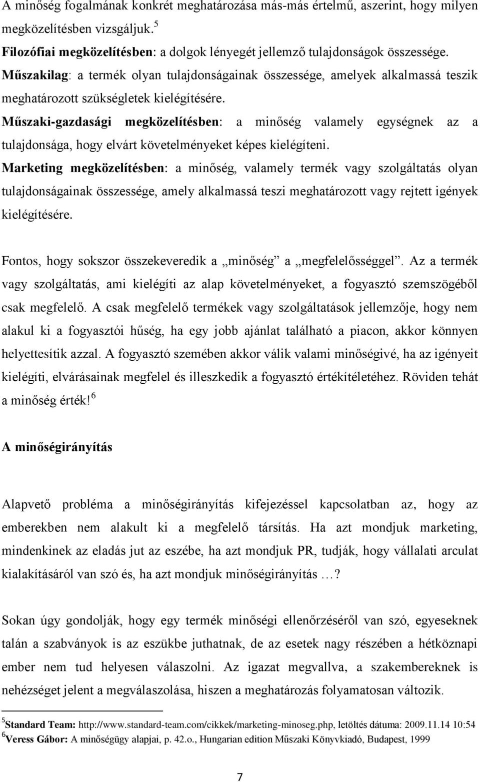 Műszaki-gazdasági megközelítésben: a minőség valamely egységnek az a tulajdonsága, hogy elvárt követelményeket képes kielégíteni.