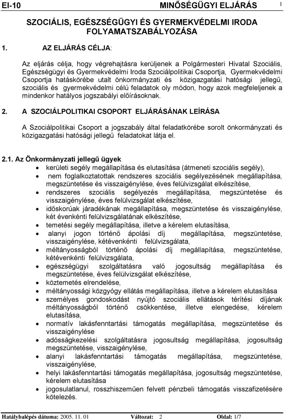 ökormáyzat és közgazgatás hatóság jellegű, szocáls és gyermekvédelm célú feladatok oly módo, hogy azok megfeleljeek a mdekor hatályos jogszabály előírásokak. 2.