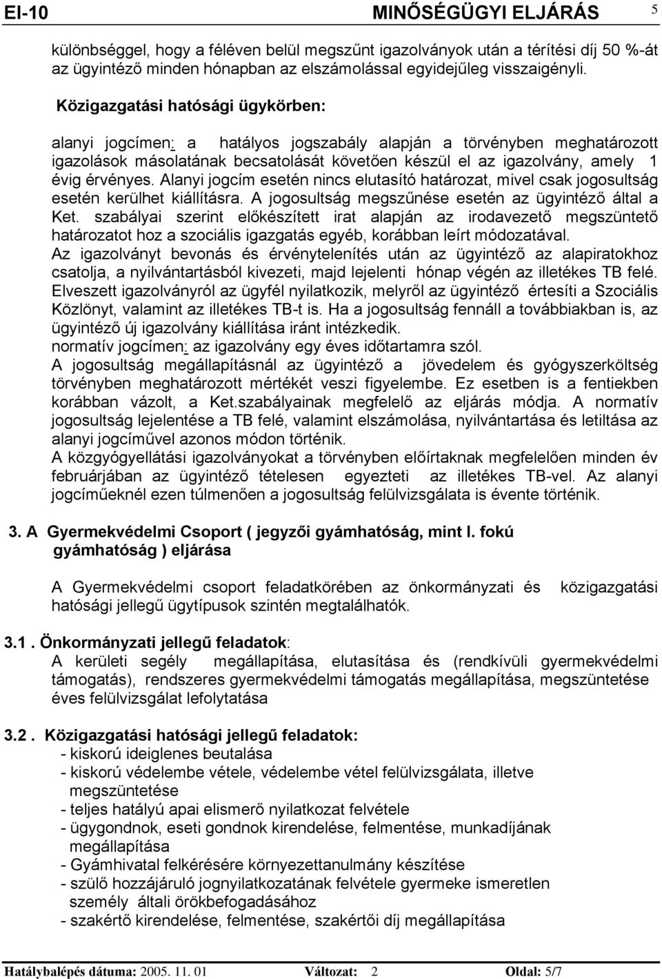 Alay jogcím eseté cs elutasító határozat, mvel csak jogosultság eseté kerülhet kállításra. A jogosultság megszűése eseté az ügytéző által a Ket.