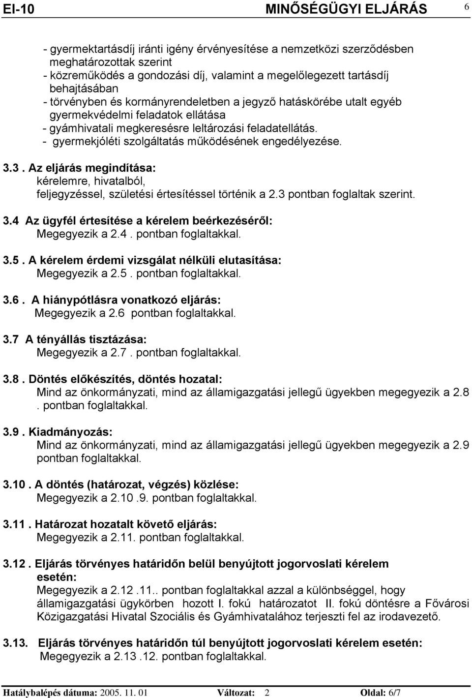 3. Az eljárás megdítása: kérelemre, hvatalból, feljegyzéssel, születés értesítéssel törték a 2.3 potba foglaltak szert. 3.4 Az ügyfél értesítése a kérelem beérkezéséről: Megegyezk a 2.4. potba foglaltakkal.