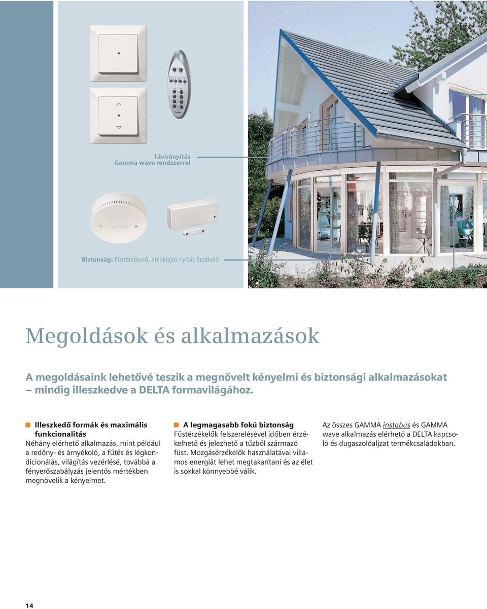 Illeszkedő formák és maximális funkcionalitás Néhány elérhető alkalmazás, mint például a redőny- és árnyékoló, a fűtés és légkondicionálás, világítás vezérlésé, továbbá a fényerőszabályzás jelentős