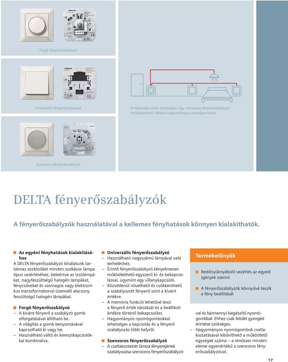 Az egyéni fényhatások kialakításához A DELTA fényerőszabályzó kínálatunk tartalmaz eszközöket minden szokásos lámpa típus vezérléséhez, beleértve az izzólámpákat, nagyfeszültségű halogén lámpákat,