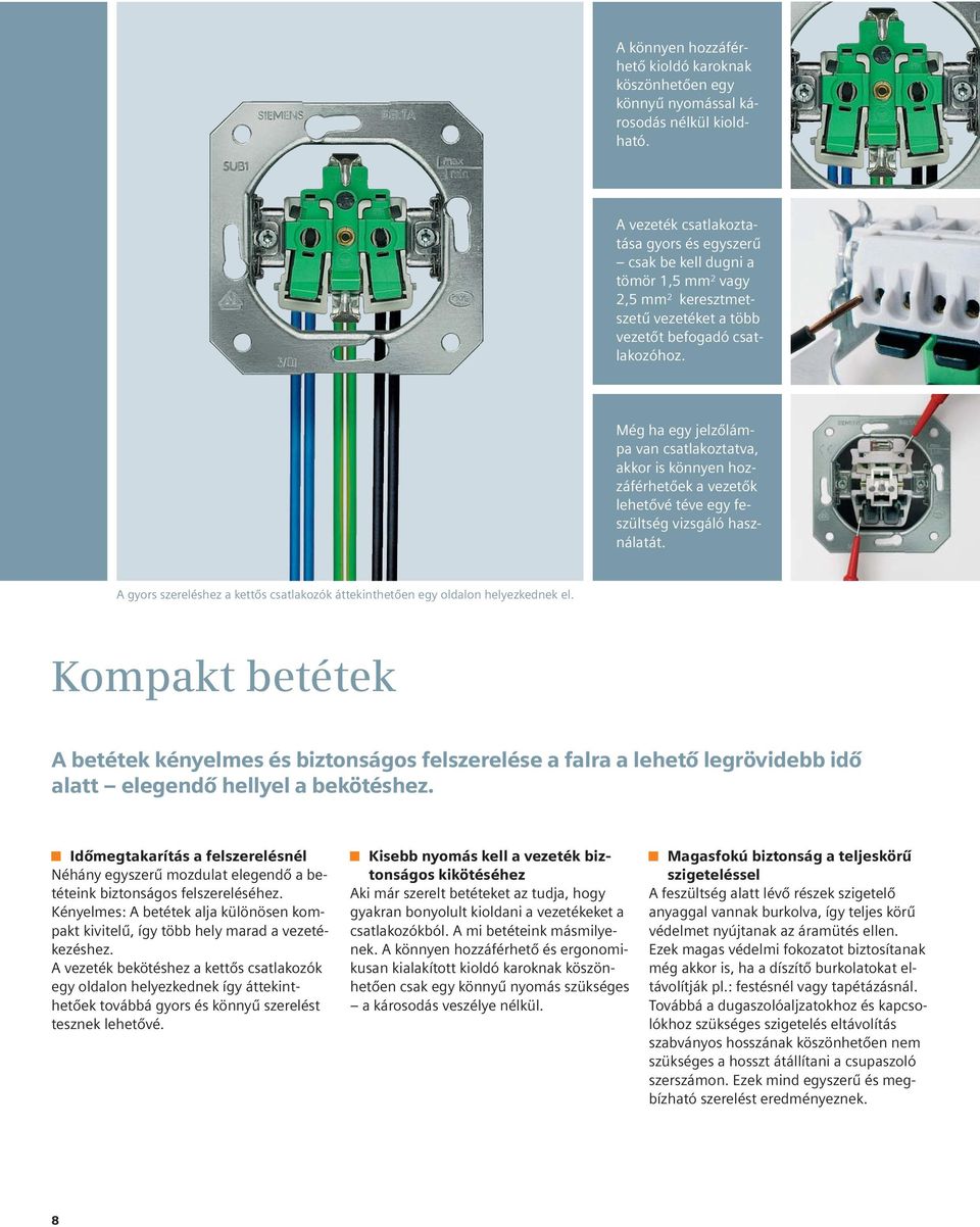 Még ha egy jelzőlámpa van csatlakoztatva, akkor is könnyen hozzáférhetőek a vezetők lehetővé téve egy feszültség vizsgáló használatát.