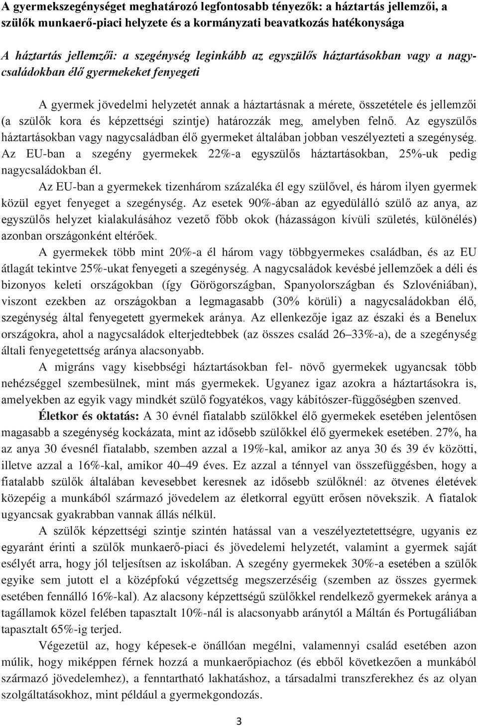 képzettségi szintje) határozzák meg, amelyben felnő. Az egyszülős háztartásokban vagy nagycsaládban élő gyermeket általában jobban veszélyezteti a szegénység.