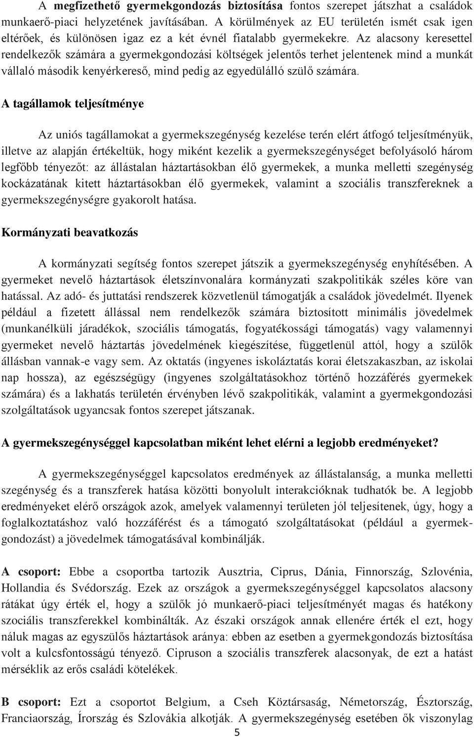 Az alacsony keresettel rendelkezők számára a gyermekgondozási költségek jelentős terhet jelentenek mind a munkát vállaló második kenyérkereső, mind pedig az egyedülálló szülő számára.