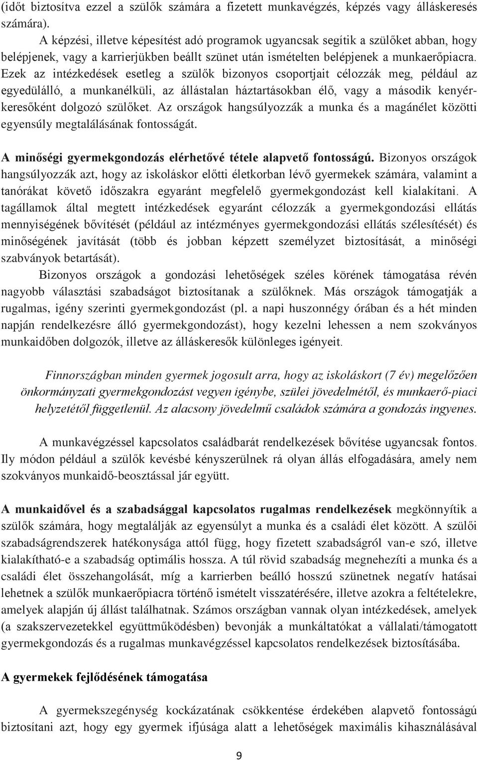 Ezek az intézkedések esetleg a szülők bizonyos csoportjait célozzák meg, például az egyedülálló, a munkanélküli, az állástalan háztartásokban élő, vagy a második kenyérkeresőként dolgozó szülőket.