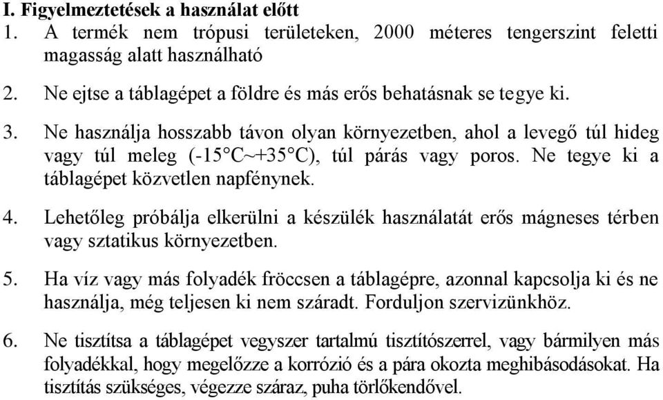 Ne tegye ki a táblagépet közvetlen napfénynek. 4. Lehetőleg próbálja elkerülni a készülék használatát erős mágneses térben vagy sztatikus környezetben. 5.