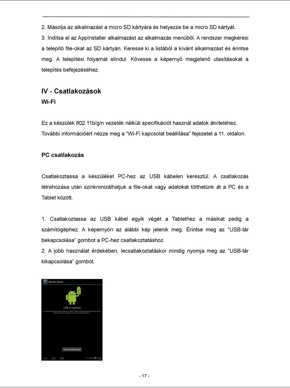 Kövesse a képernyő megjelenő utasításokat a telepítés befejezéséhez. IV - Csatlakozások Wi-Fi Ez a készülék 802.11b/g/n vezeték nélküli specifikációt használ adatok átviteléhez.