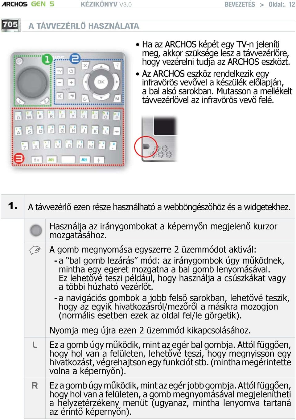 A távvezérlő ezen része használható a webböngészőhöz és a widgetekhez. Használja az iránygombokat a képernyőn megjelenő kurzor mozgatásához.