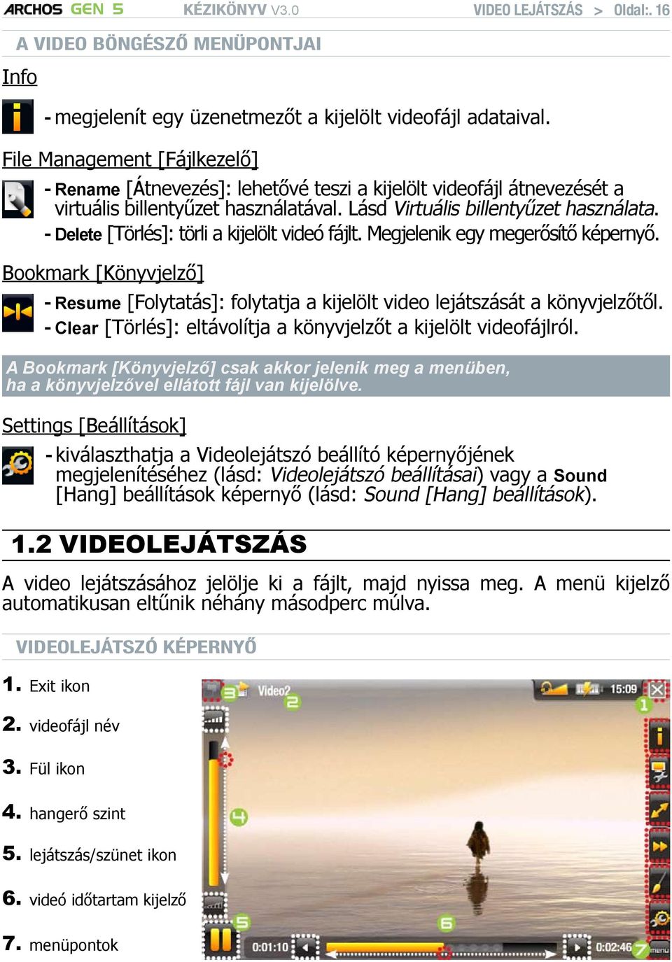 --Delete [Törlés]: törli a kijelölt videó fájlt. Megjelenik egy megerősítő képernyő. Bookmark [Könyvjelző] --Resume [Folytatás]: folytatja a kijelölt video lejátszását a könyvjelzőtől.