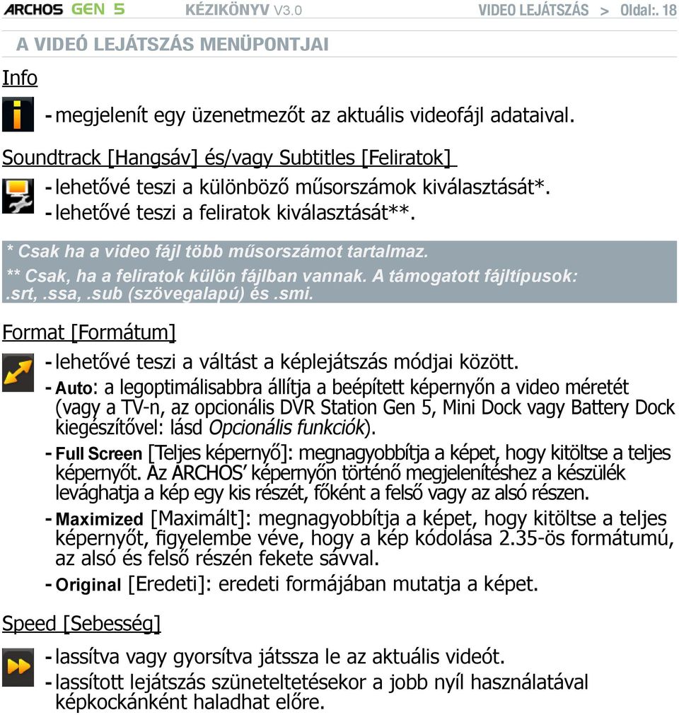 * Csak ha a video fájl több műsorszámot tartalmaz. ** Csak, ha a feliratok külön fájlban vannak. A támogatott fájltípusok:.srt,.ssa,.sub (szövegalapú) és.smi.