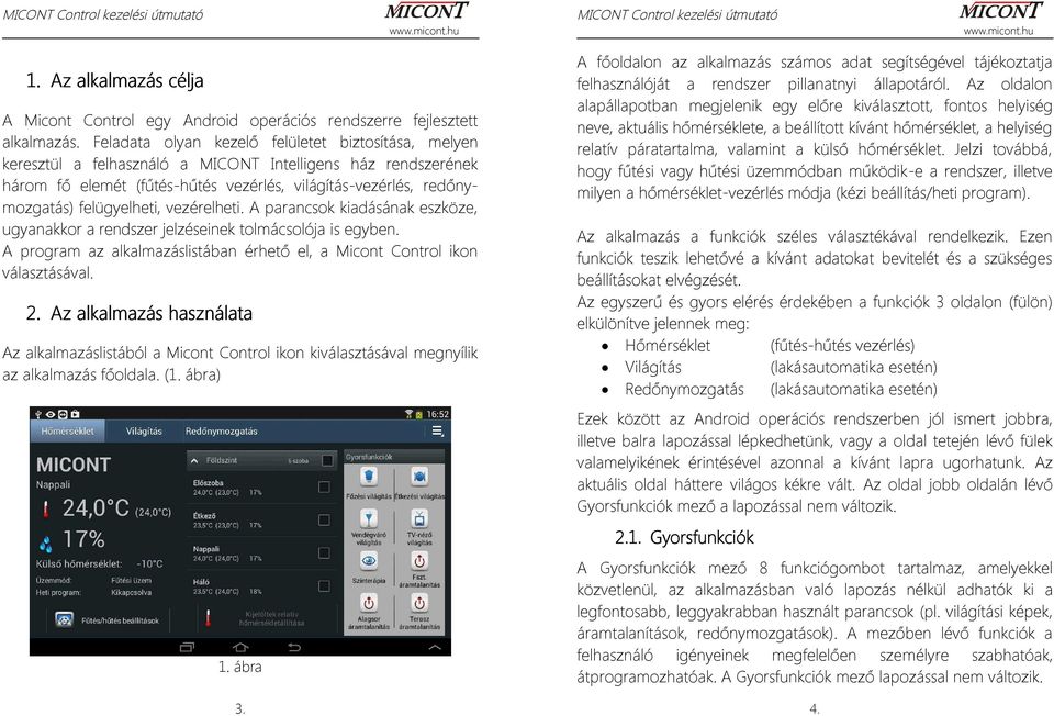 felügyelheti, vezérelheti. A parancsok kiadásának eszköze, ugyanakkor a rendszer jelzéseinek tolmácsolója is egyben. A program az alkalmazáslistában érhető el, a Micont Control ikon választásával. 2.