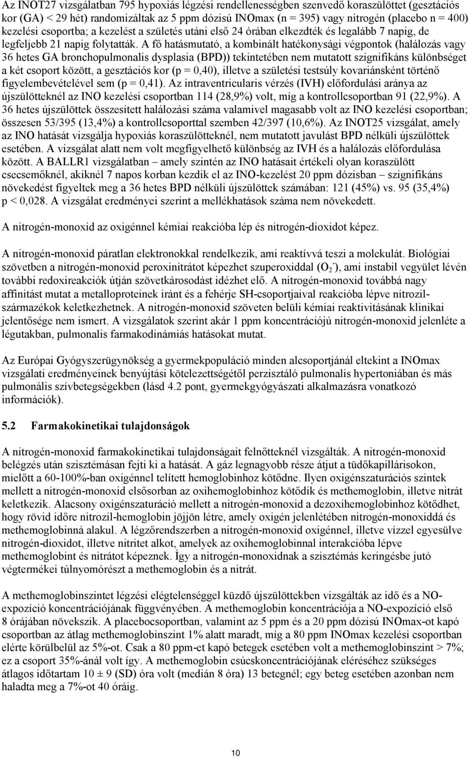 A fő hatásmutató, a kombinált hatékonysági végpontok (halálozás vagy 36 hetes GA bronchopulmonalis dysplasia (BPD)) tekintetében nem mutatott szignifikáns különbséget a két csoport között, a