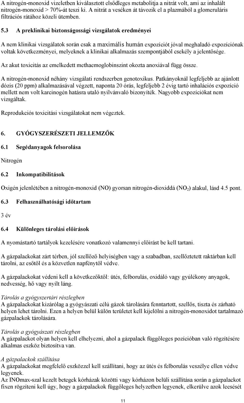 3 A preklinikai biztonságossági vizsgálatok eredményei A nem klinikai vizsgálatok során csak a maximális humán expozíciót jóval meghaladó expozíciónak voltak következményei, melyeknek a klinikai