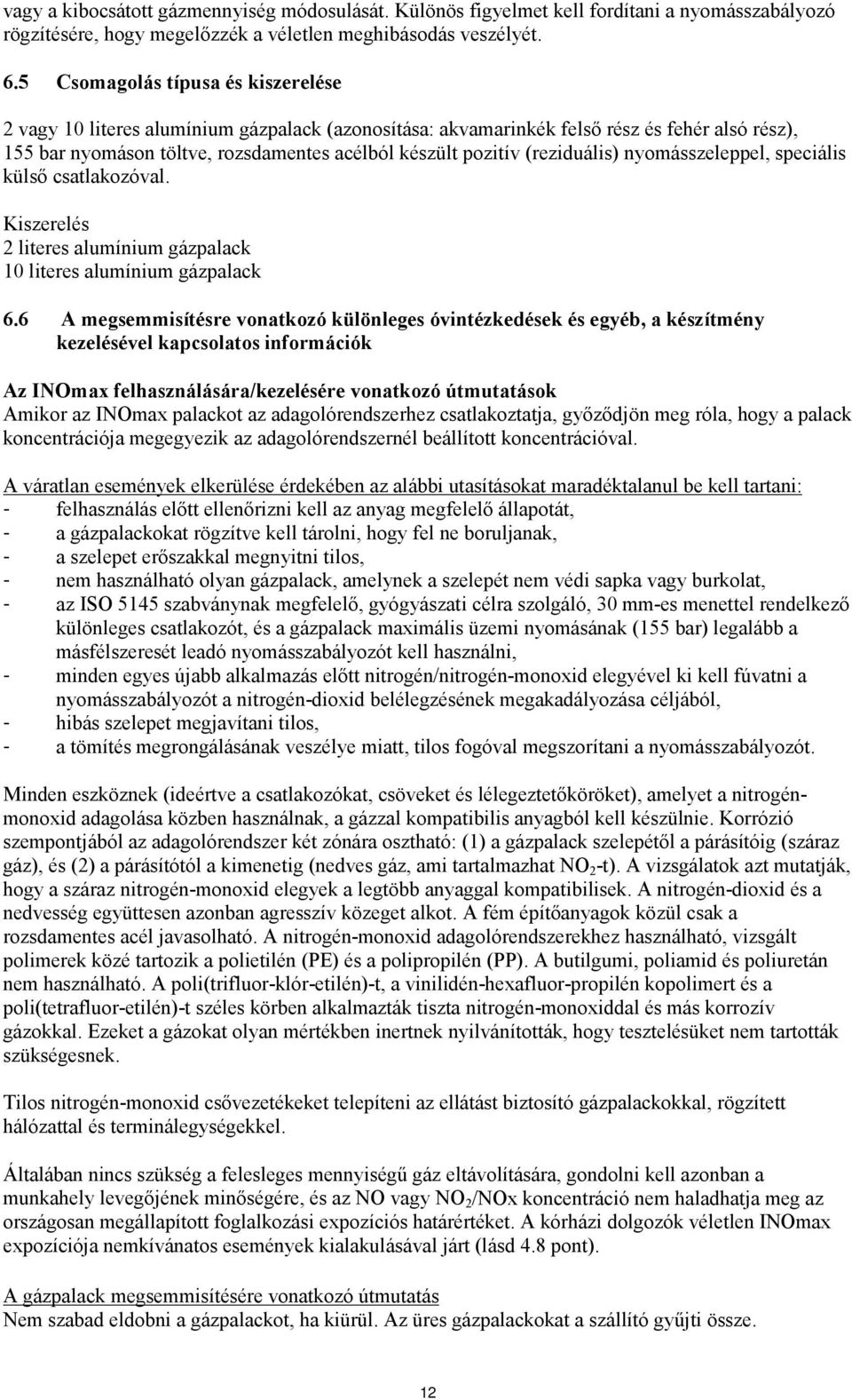 (reziduális) nyomásszeleppel, speciális külső csatlakozóval. Kiszerelés 2 literes alumínium gázpalack 10 literes alumínium gázpalack 6.