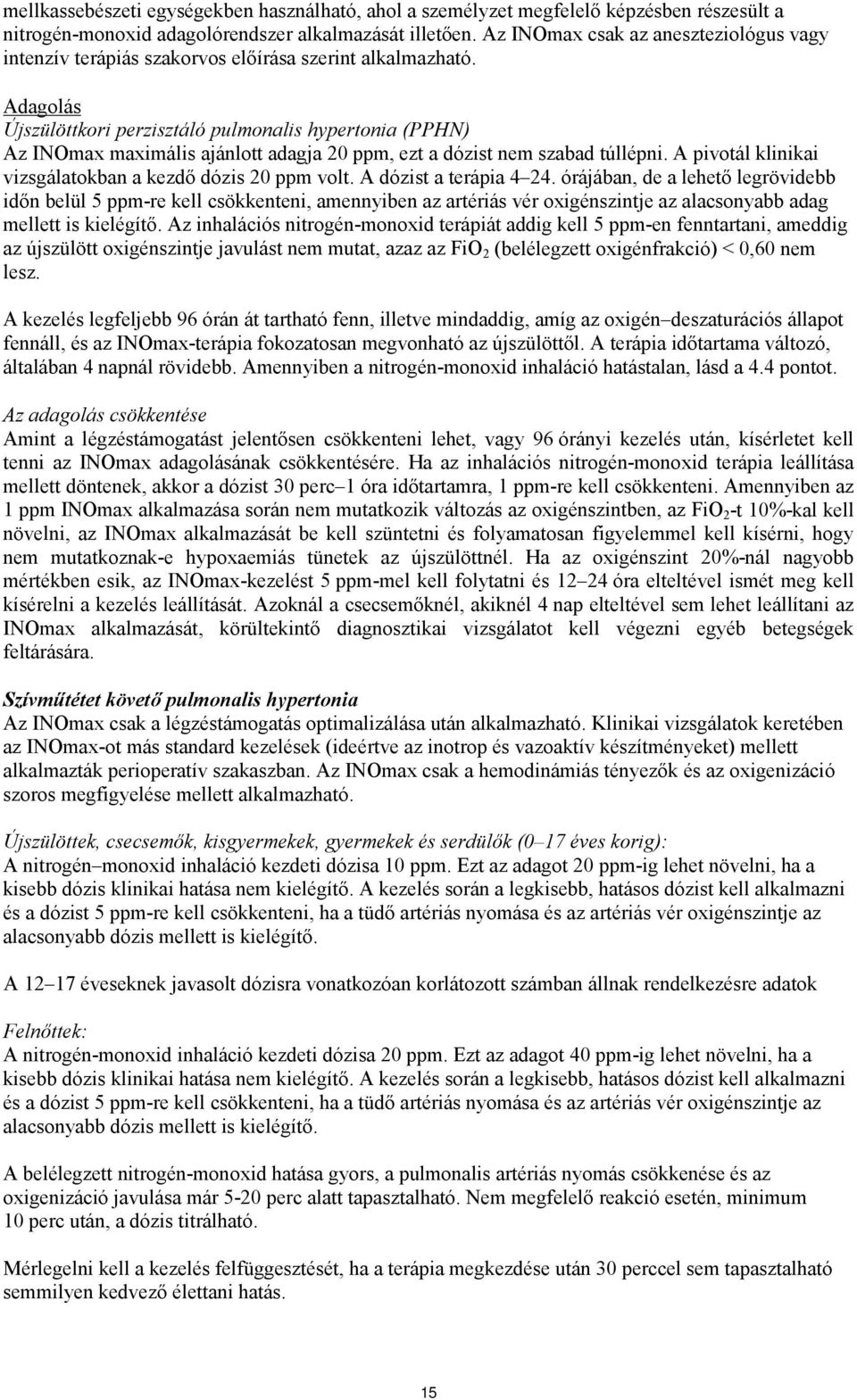 Adagolás Újszülöttkori perzisztáló pulmonalis hypertonia (PPHN) Az INOmax maximális ajánlott adagja 20 ppm, ezt a dózist nem szabad túllépni.