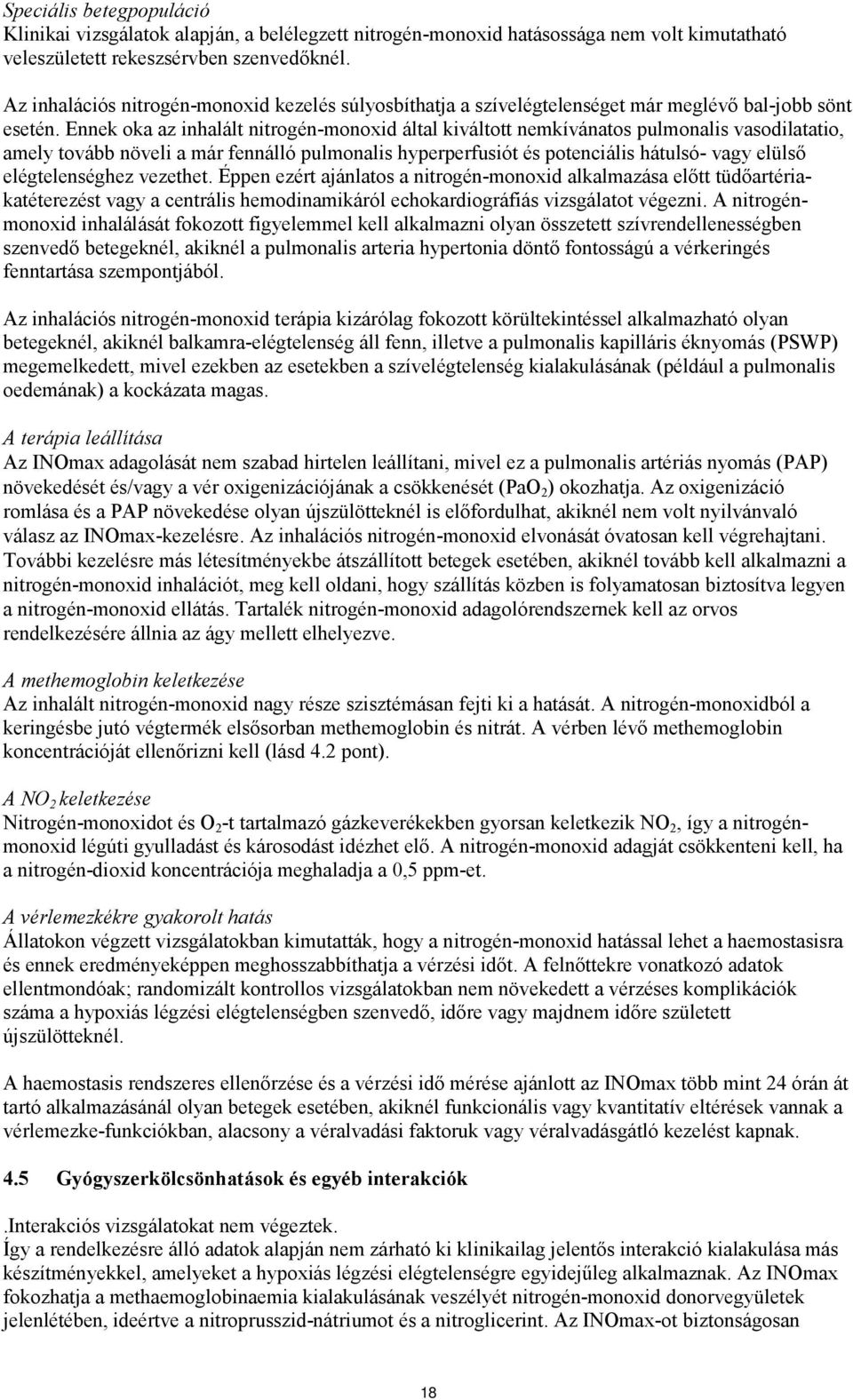 Ennek oka az inhalált nitrogén-monoxid által kiváltott nemkívánatos pulmonalis vasodilatatio, amely tovább növeli a már fennálló pulmonalis hyperperfusiót és potenciális hátulsó- vagy elülső