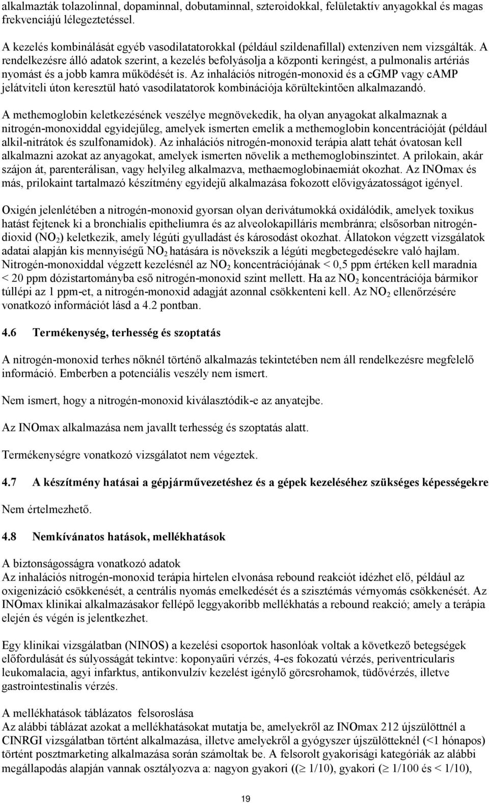 A rendelkezésre álló adatok szerint, a kezelés befolyásolja a központi keringést, a pulmonalis artériás nyomást és a jobb kamra működését is.